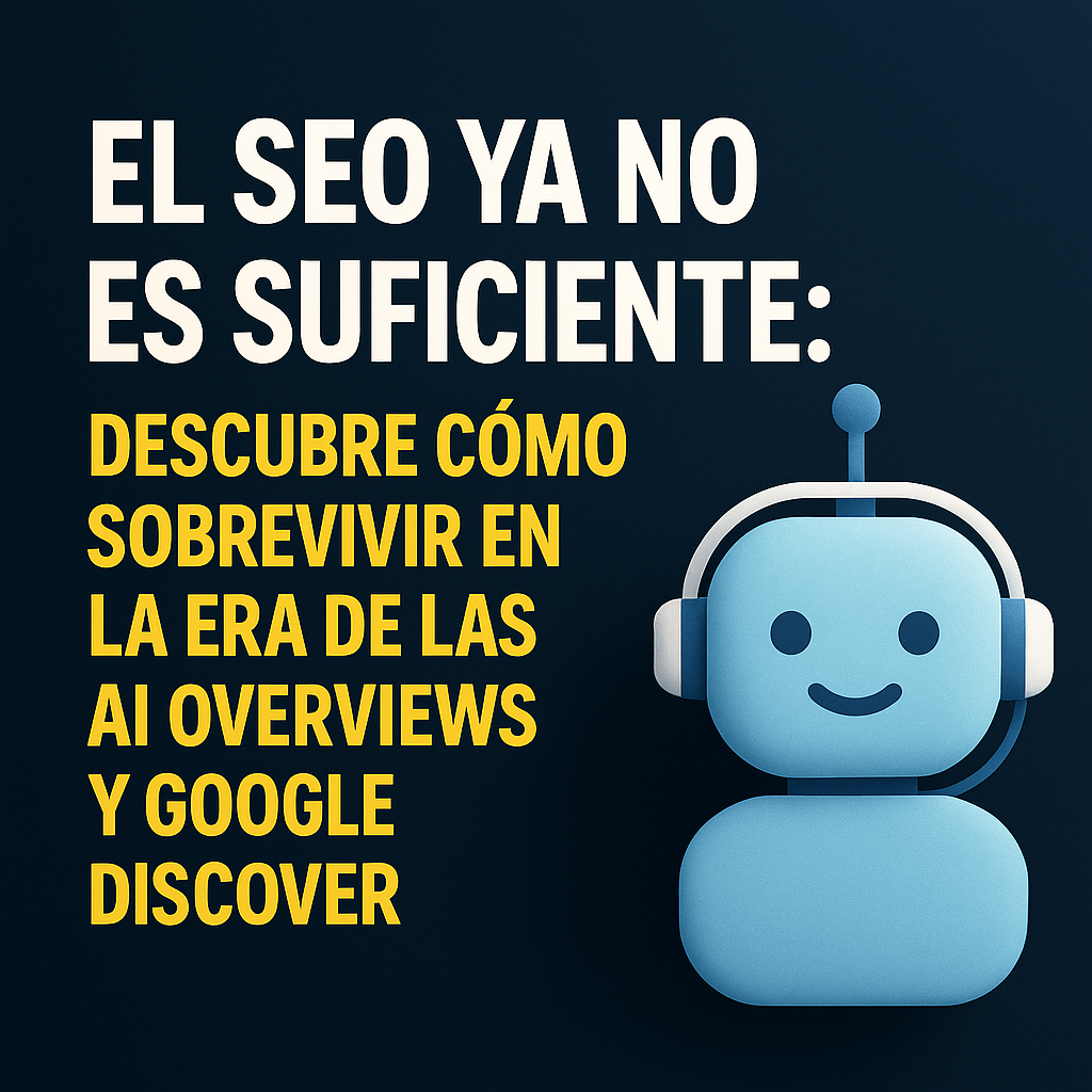 Imagen con el titular “El SEO ya no es suficiente: descubre cómo sobrevivir en la era de las AI Overviews y Google Discover”, acompañada de un simpático icono de robot azul con auriculares sobre fondo azul oscuro.
